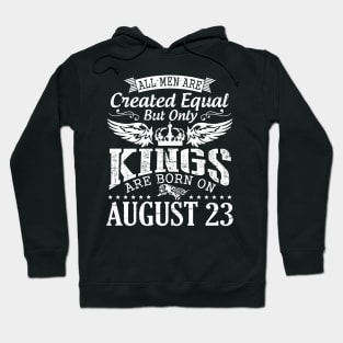 All Men Are Created Equal But Only Kings Are Born On August 23 Happy Birthday To Me You Papa Dad Son Hoodie